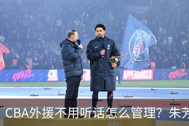 CBA外援不用听话怎么管理？朱芳雨：翻译会给他看我以前是什么状态